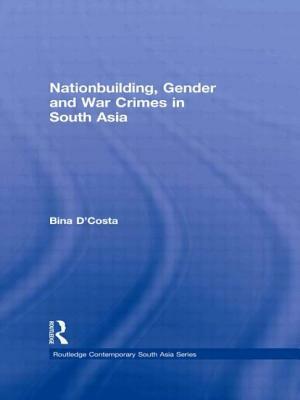 Nationbuilding, Gender and War Crimes in South Asia by Bina D'Costa