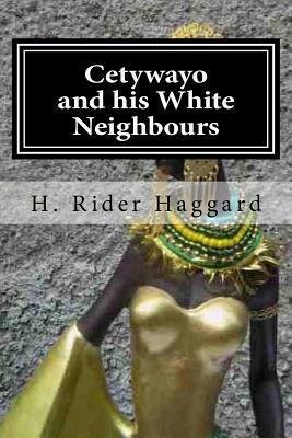 Cetywayo and his White Neighbours by H. Rider Haggard