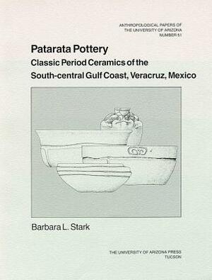 Patarata Pottery: Classic Period Ceramics of the South-Central Gulf Coast, Veracruz, Mexico by Barbara L. Stark