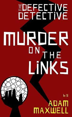 The Defective Detecive : Murder on the Links by Adam Maxwell