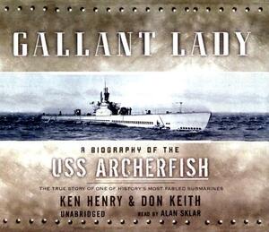 Gallant Lady: A Biography of the USS Archerfish: The True Story of One of History's Most Fabled Submarines by Ken Henry, Don Keith