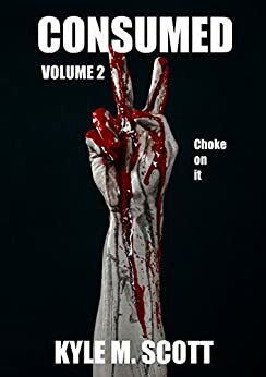 Consumed Volume 2: A Horror Anthology by Kyle M. Scott