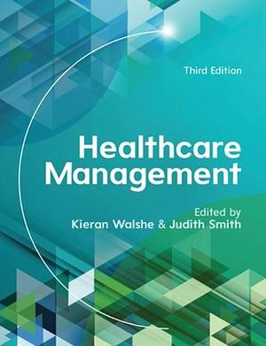 Healthcare Management by Judith Smith, Kieran Walshe