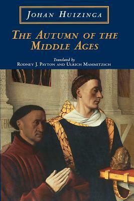 The Autumn of the Middle Ages by Rodney J. Payton, Ulrich Mammitzsch, Johan Huizinga
