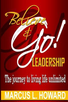 Believe & Go Leadership by Marcus L. Howard