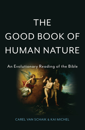The Good Book of Human Nature: An Evolutionary Reading of the Bible by Carel van Schaik, Kai Michel