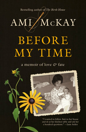 Before My Time: A Memoir of Love and Fate by Ami McKay, Ami McKay