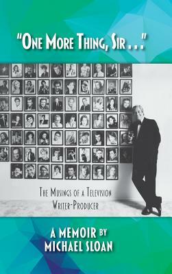 "One More Thing, Sir . . ." - The Musings of a Television Writer-Producer (hardback) by Michael Sloan