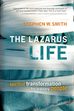The Lazarus Life: Spiritual Transformation for Ordinary People by Stephen W. Smith