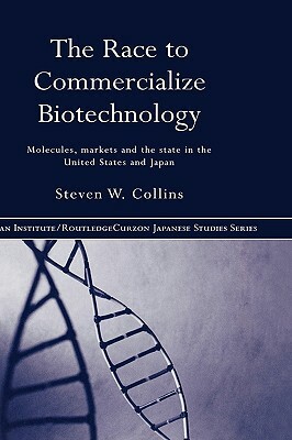 The Race to Commercialize Biotechnology: Molecules, Market and the State in Japan and the US by Steven Collins