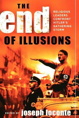 The End of Illusions: Religious Leaders Confront Hitler's Gathering Storm by Joseph Loconte