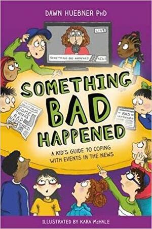 Something Bad Happened A Kid's Guide to Coping With Events in the News by Dawn Huebner