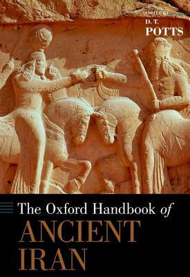 The Oxford Handbook of Ancient Iran by D.T. Potts