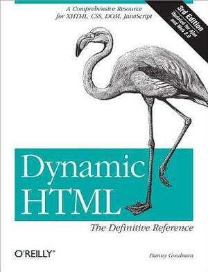 Dynamic Html: The Definitive Reference: A Comprehensive Resource for Xhtml, Css, Dom, JavaScript by Danny Goodman