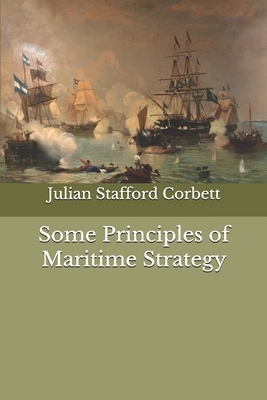 Some Principles of Maritime Strategy by Julian Stafford Corbett