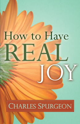 How to Have Real Joy by Charles H. Spurgeon