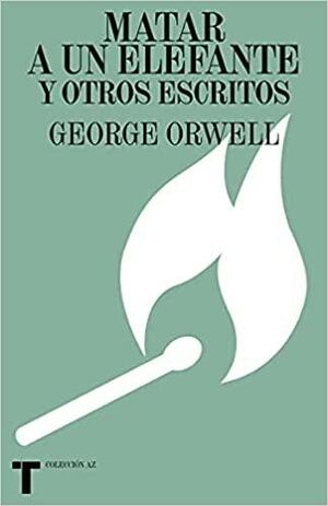 Matar a un elefante y otros escritos by George Orwell