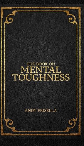 The Book on Mental Toughness by Andy Frisella