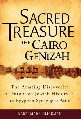 Sacred Treasure - The Cairo Genizah: The Amazing Discoveries of Forgotten Jewish History in an Egyptian Synagogue Attic by Mark S. Glickman