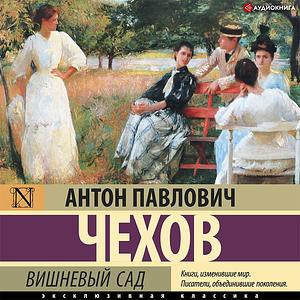 Вишневый сад by Anton Chekhov, Anton Chekhov