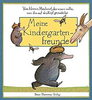 Vom kleinen Maulwurf, der wissen wollte, wer ihm auf den Kopf gemacht hat - Meine Kindergartenfreunde by Werner Holzwarth