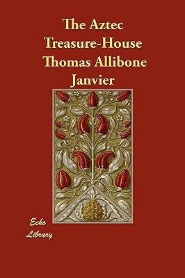 The Aztec Treasure-House by Thomas Allibone Janvier