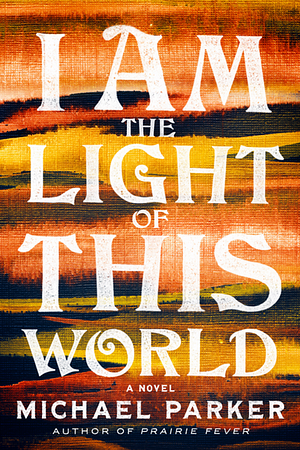 I Am the Light of This World by Michael Parker