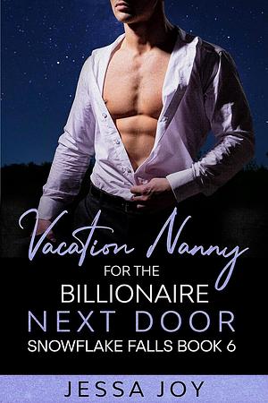 Vacation Nanny for the Billionaire Guy Next Door: Snowflake Falls Book  by Jessa Joy