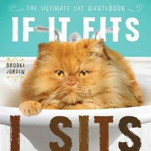 If It Fits, I Sits: The Ultimate Cat Quote Book by Brooke Jorden