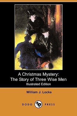 A Christmas Mystery: The Story of Three Wise Men (Illustrated Edition) (Dodo Press) by William John Locke