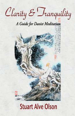 Clarity and Tranquility: A Guide for Daoist Meditation by Stuart Alve Olson