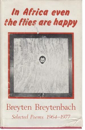 In Africa Even the Flies Are Happy: Selected Poems, 1964-1977 by Breyten Breytenbach
