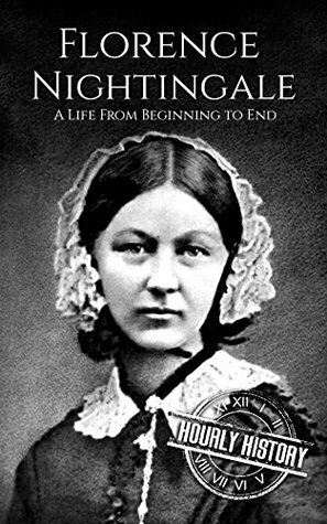 Florence Nightingale: A Life From Beginning to End by Hourly History