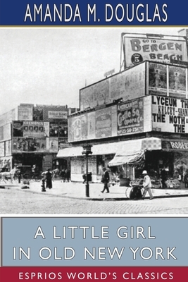 A Little Girl in Old New York (Esprios Classics) by Amanda M. Douglas