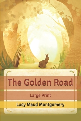 The Golden Road: Large Print by L.M. Montgomery