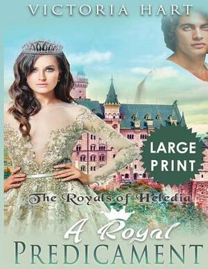 A Royal Predicament ***Large Print Edition***: The Royals of Heledia by Victoria Hart