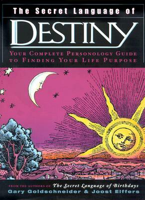 The Secret Language of Destiny: A Personology Guide to Finding Your Life Purpose by Gary Goldschneider, Joost Elffers
