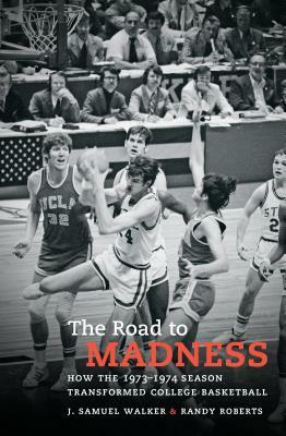 The Road to Madness: How the 1973-1974 Season Transformed College Basketball by J. Samuel Walker, Randy Roberts
