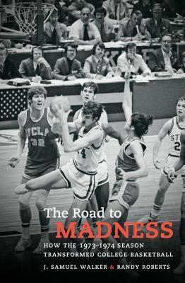 The Road to Madness: How the 1973-1974 Season Transformed College Basketball by Randy Roberts, J. Samuel Walker