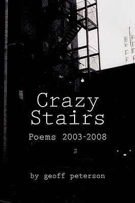 Crazy Stairs: Poems 2003-2008 by Geoff Peterson