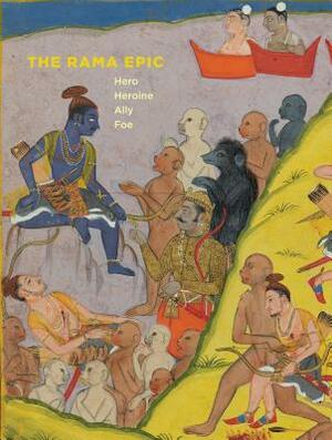 Rama Epic: Hero, Heroine, Ally, Foe by Robert P. Goldman