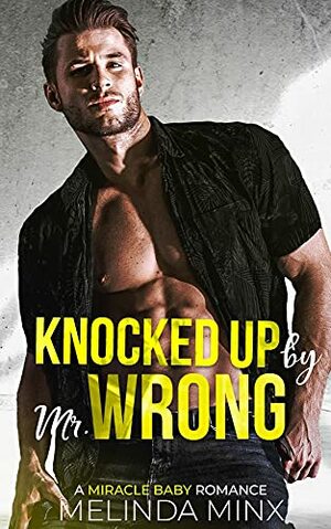 Knocked Up by Mr. Wrong: A Miracle Baby Romance by Melinda Minx