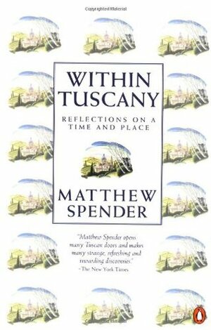 Within Tuscany: Reflections on a Time and Place by Matthew Spender