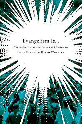 Evangelism Is...: How to Share Jesus with Passion and Confidence by Dave Earley, David Wheeler