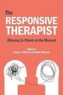 The Responsive Psychotherapist: Attuning to Clients in the Moment by Hadas Wiseman, Jeanne C. Watson