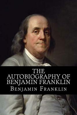 The Autobiography of Benjamin Franklin by Benjamin Franklin