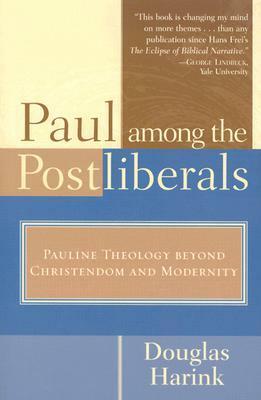 Paul Among the Postliberals: Pauline Theology Beyond Christendom and Modernity by Douglas Harink