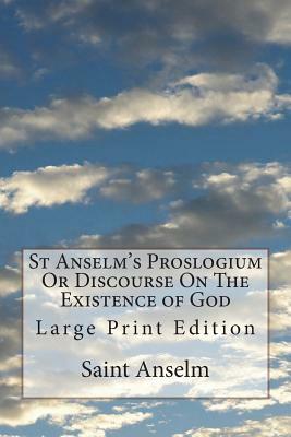 St Anselm's Proslogium Or Discourse On The Existence of God: Large Print Edition by Saint Anselm