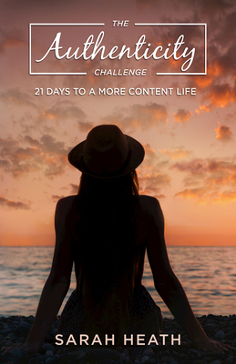 The Authenticity Challenge: 21 Days to a More Content Life by Sarah Heath