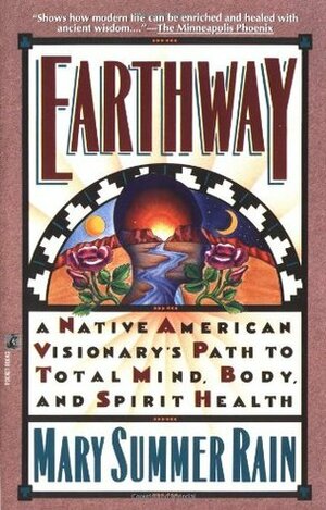 Earthway: A Native American Visionary's Path to Total Mind, Body, and Spirit Health by Mary Summer Rain